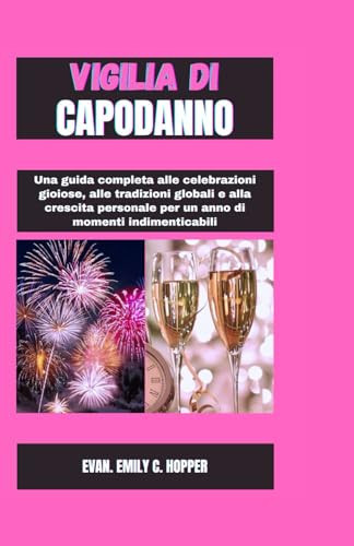 Vigilia Di Capodanno Una guida completa alle celebrazioni gioiose, alle tradizioni globali e alla crescita Personale per un anno di momenti indimenticabili