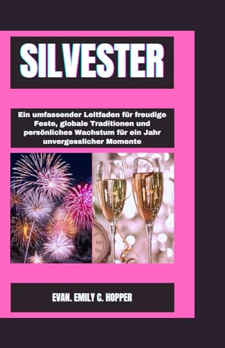 Silvester Ein umfassender Leitfaden für freudige feste, globale traditionen und persönliches Wachstum für ein Jahr unvergesslicher momente