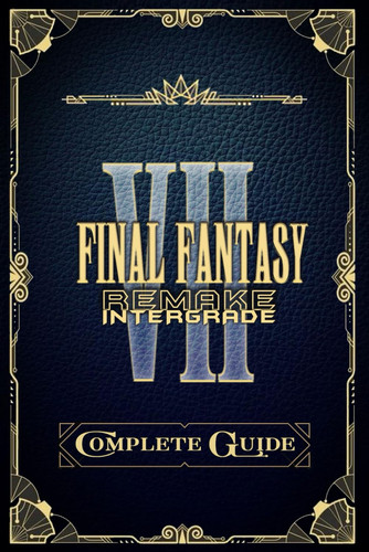Final Fantasy VII Remake: Complete Guide: Tips, Tricks, Walkthrough, Collectibles and Strategies to Become a Pro Player