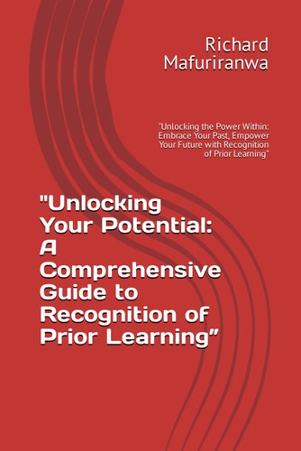 "Unlocking Your Potential: A Comprehensive Guide to Recognition of Prior Learning”: "Unlocking the Power Within: Embrace Your Past, Empower Your Future with Recognition of Prior Learning"