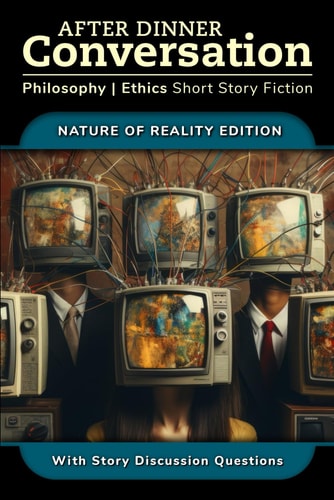 After Dinner Conversation - Nature of Reality: Philosophy | Ethics Short Story Fiction (After Dinner Conversation - Themes)