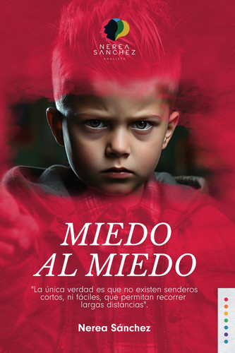 Miedo al Miedo "La única verdad es que no existen senderos cortos, ni fáciles, que permitan recorrer largas distancias".