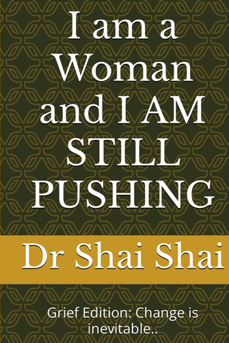 I am a Woman and I AM STILL PUSHING: Grief Edition: Change is inevitable.. (I am a WOMAN and I AM STILL PUSHING series)
