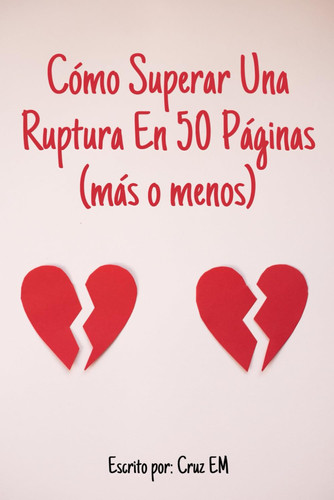 El Arte de Dejar Ir: Cómo Superar Una Ruptura En 50 Páginas (más o menos): Como Superar Una Ruptura (O Intentarlo) (Spanish Edition)