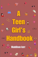 A Teen Girl's Handbook Discover Your Power, Embrace Individuality, and Conquer the Unseen Paths of Adolescence