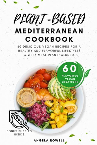 The Plant Based Mediterranean Cookbook: 60 Delicious Vegan Recipes for a Healthy and Flavorful Lifestyle | 3-week Meal Plan Included