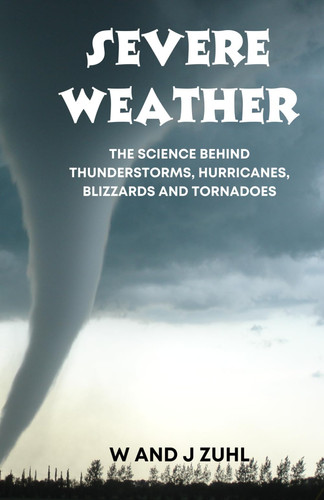 Severe Weather: The science behind thunderstorms, hurricanes, blizzards and tornadoes