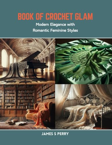 Book of Crochet Glam Modern Elegance with Romantic Feminine Styles