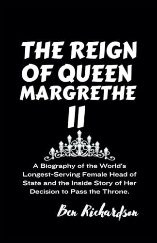 THE REIGN OF QUEEN MARGRETHE II: A Biography of the World's Longest-Serving Female Head of State and the Inside Story of Her Decision to Pass the Throne.