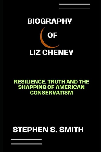 Biography of Liz Cheney: Resilience, Truth and the shapping of American conservatism (Politicians biographies)