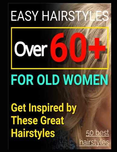 EASY HAIRSTYLES OVER 60+ FOR OLD WOMEN: Get Inspired by These Great Hairstyles