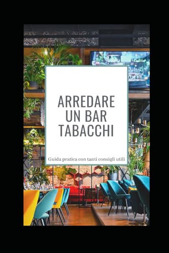 ARREDARE UN BAR TABACCHI: guida pratica per l'arredamento di un bar tabacchi (Italian Edition)