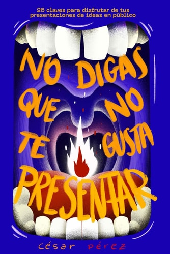 No digas que no te gusta presentar: 26 claves para disfrutar tus presentaciones de ideas en público (Spanish Edition)