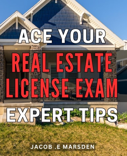 Ace Your Real Estate License Exam: Expert Tips.: Crush the Real Estate Exam with Expert Strategies and Essential Techniques to Ace Your License in One Shot.