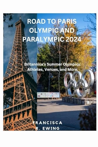 Road to Paris Olympic and Paralympic 2024: Britannica's Summer Olympics: Athletes, Venues, and More