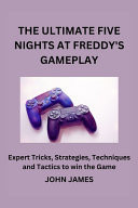 The Ultimate Five Nights at Freddy's Gameplay The Unofficial Companion Player Guide for Beginners and Seasoned Players