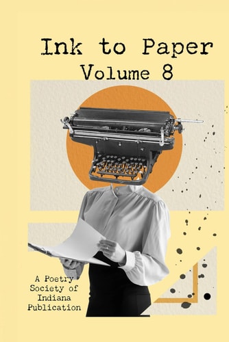 Ink to Paper, Volume 8 A Poetry Society of Indiana Anthology