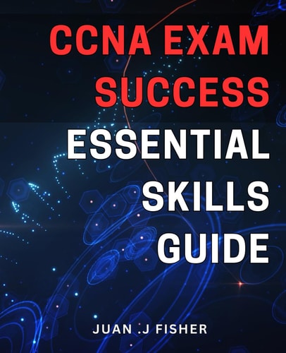 CCNA Exam Success: Essential Skills Guide: Ace the CCNA Exam with Proven Strategies and Expert Tips for Exam Success.