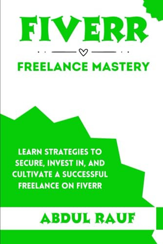 Fiverr Freelance Mastery Learn Strategies to Secure, Invest In, and Cultivate a Successful Freelance on Fiverr