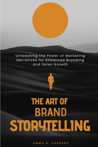The Art of Brand Storytelling: Unleashing the Power of Marketing Narratives for Enhanced Branding and Sales Growth