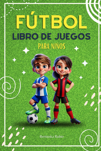 Fútbol, libro de juegos para niños: Diversión y aprendizaje con una gran variedad de actividades sobre fútbol para niños y niñas (Spanish Edition)