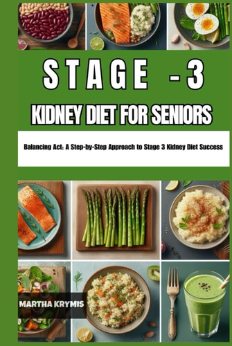 STAGE 3 KIDNEY DIET FOR SENIORS: Balancing Act: A Step-by-Step Approach to Stage 3 Kidney Diet Success