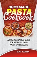 Homemade Pasta Cookbook A Comprehensive Guide for Beginners and Pasta Enthusiasts.