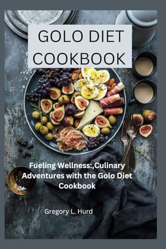 GOLO DIET COOKBOOK: Fueling Wellness,Culinary Adventures with the Golo Diet Cookbook