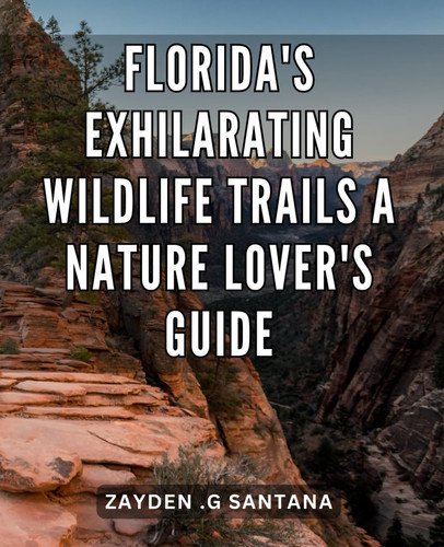 Florida's Exhilarating Wildlife Trails: A Nature Lover's Guide: Discover the Stunning Wilderness of Florida: Unveiling Paradise for Nature Enthusiasts