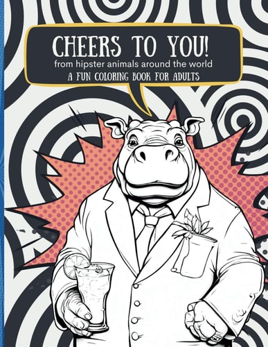 Cheers to You! from hipster animals around the world: A fun coloring book for adults and the perfect gift for someone celebrating a birthday, promotion, engagement, etc (Animal Fun)