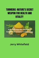 Turmeric Nature's Secret Weapon for Health and Vitality: A Journey Into the Miraculous Benefits of Turmeric Consumption
