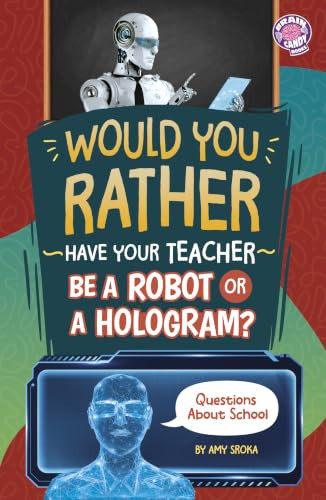 Would You Rather Have Your Teacher Be a Robot or a Hologram?: Questions about School (Brain Candy Books: Would You Rather?)