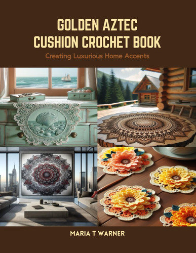 Golden Aztec Cushion Crochet Book: Creating Luxurious Home Accents