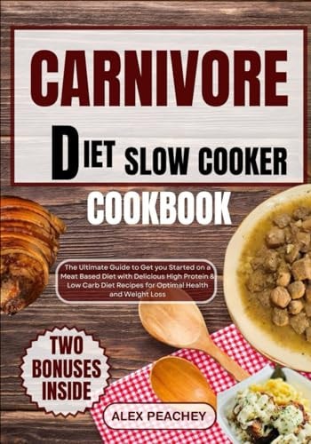 Carnivore Diet Slow Cooker Cookbook The Ultimate Guide to Get You Started on a Meat Based Diet with Delicious High Protein & Low Carb Diet Recipes for Optimal Health and Weight Loss