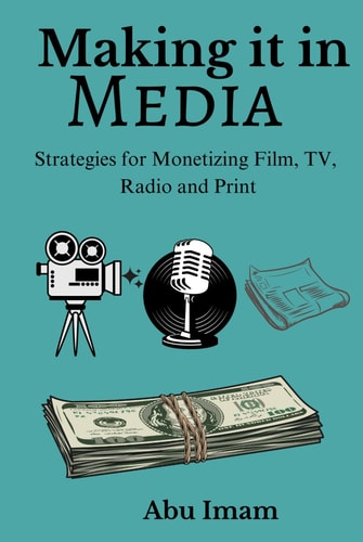 Making it in Media: Strategies for Monetizing Film, TV, Radio, and Print
