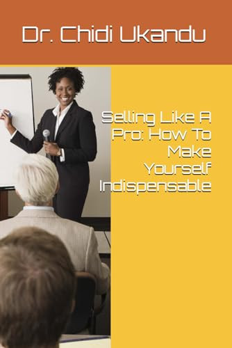 Selling Like A Pro How To Make Yourself Indispensable
