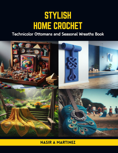 Stylish Home Crochet: Technicolor Ottomans and Seasonal Wreaths Book