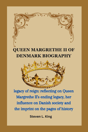 QUEEN MARGARETHE II OF DENMARK BIOGRAPHY: Legacy of Reign: reflecting on Queen Margrethe II's ending legacy, her influence on Danish society and the imprint on the pages of history