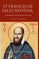 St. Francis De Sales Novena Prayers of Serenity and Guidance: A Novena to St. Francis de Sales