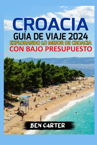 Croacia Guía de Viaje 2024 Explorando Lo Mejor de Croacia Con Bajo Presupuesto