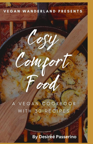 Cozy Comfort Food: A Vegan Cookbook with 30 Recipes