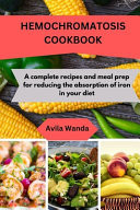 Hemochromatosis Cookbook A Complete Recipes and Meal Prep for Reducing the Absorption of Iron in Your Diet