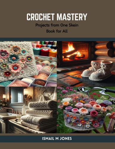 Crochet Mastery: Projects from One Skein Book for All