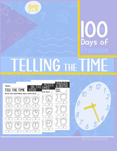 100 Days of Telling the Time: Workbook for Kids, Practice Reading Clocks, How to Tell Time