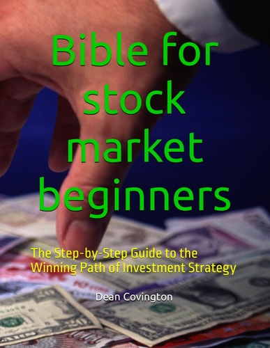 Bible for stock market beginners: The Step-by-Step Guide to the Winning Path of Investment Strategy