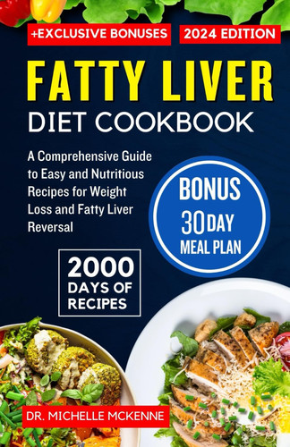 Fatty Liver Diet Cookbook A Comprehensive Guide with 2000 Days of Easy and Nutritious Recipes for Weight Loss and Fatty Liver Reversal- Includes 30-Days Meal Plan and Exclusive Bonuses
