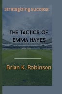 Strategizing Success The Tactics of Emma Hayes