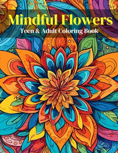 Mindful Flowers Coloring Book for Teen & Adult.: More than 100 unique mindful patterns with soothing patterns to relieve stress and beautiful designs decorations to color.