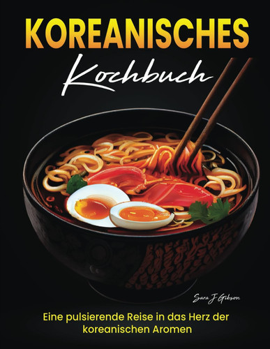 Koreanisches Kochbuch Eine pulsierende Reise in das Herz der koreanischen Aromen