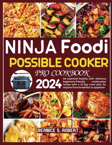 Ninja Foodi Possible Cooker Pro Cookbook 2024: An Essential Healthy 100+ Delicious Beginners-friendly Multicooker Recipe with a 21-day Meal Plan for Anyone from Breakfast to Appetizer